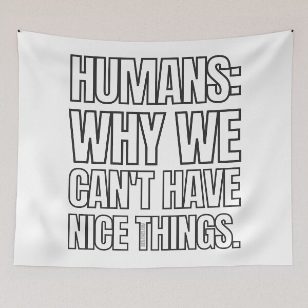 Item preview, Why We Can't Have Nice Things designed and sold by IdeaJones.