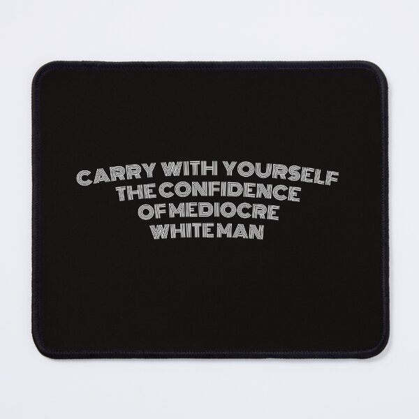 Item preview, Carry Yourself With The Confidence Of A Mediocre White Man designed and sold by hagawi.