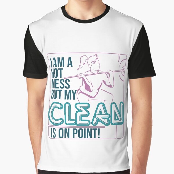 I am a hot mess but my Clean is on point! Graphic T-Shirt