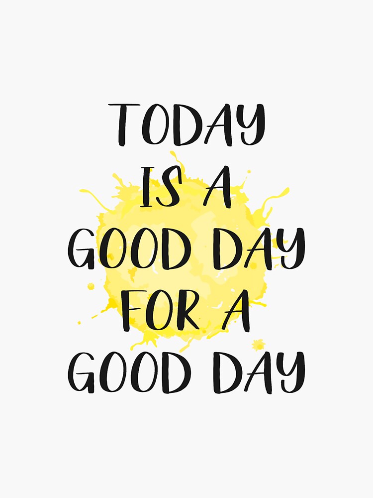 today-is-a-good-day-for-a-good-day-sticker-by-mentdesigns-redbubble