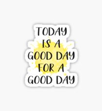 Today Is A Good Day For A Good Day Sticker