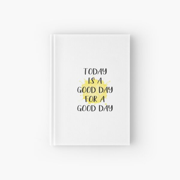 Today Is A Good Day For A Good Day Hardcover Journal