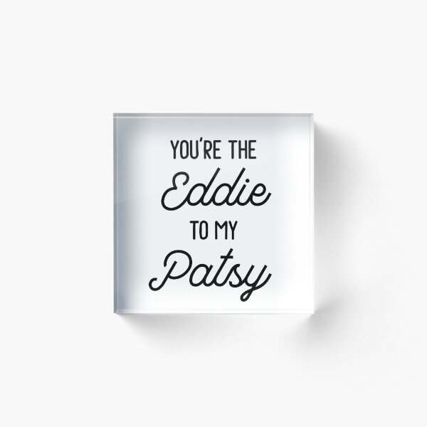 Absolutely Fabulous - You're the Eddie to my Patsy Acrylic Block