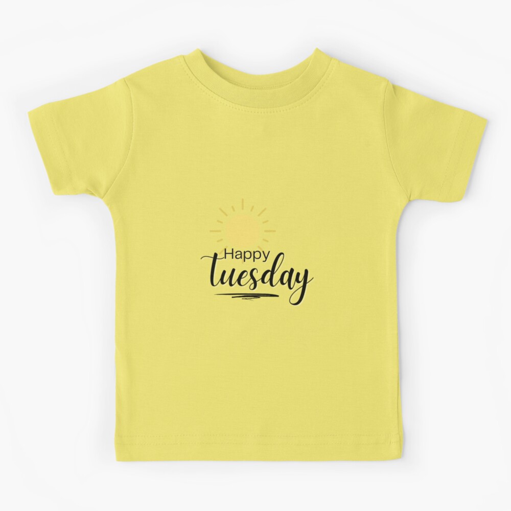 Happy Tuesday - Inspirational and Motivational Artwork to Keep the  Positive Momentum Going Strong | Kids T-Shirt