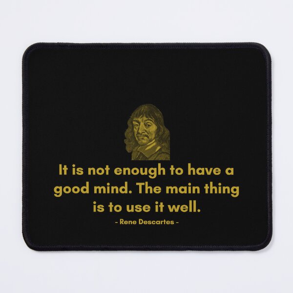 Item preview, It is not enough to have a good mind. The main thing is to use it well. - Quote from Rene Descrates designed and sold by Philosopherous.