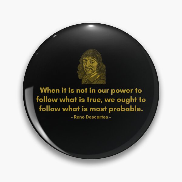 Item preview, When it is not in our power to follow what is true, we ought to follow what is most probable. - Quote from Rene Descartes designed and sold by Philosopherous.