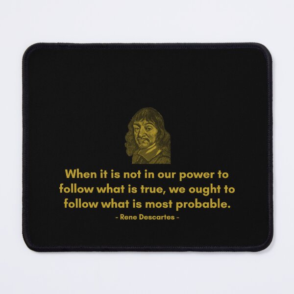 Item preview, When it is not in our power to follow what is true, we ought to follow what is most probable. - Quote from Rene Descartes designed and sold by Philosopherous.