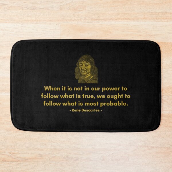Item preview, When it is not in our power to follow what is true, we ought to follow what is most probable. - Quote from Rene Descartes designed and sold by Philosopherous.
