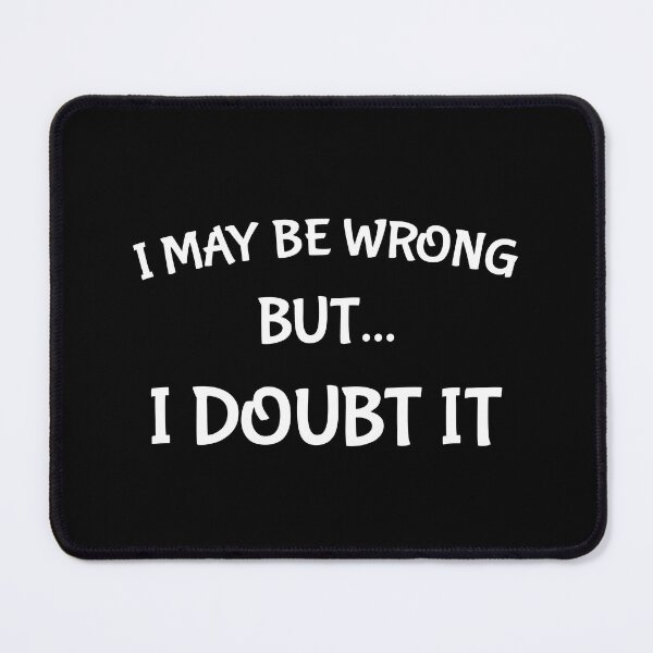 Item preview, I May Be Wrong But I Doubt It Funny Sarcasm Lover designed and sold by SharpThreadZ.