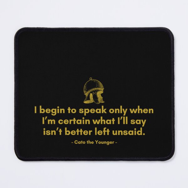 Item preview, I begin to speak only when I’m certain what I’ll say isn’t better left unsaid. - Quote from Cato designed and sold by Philosopherous.