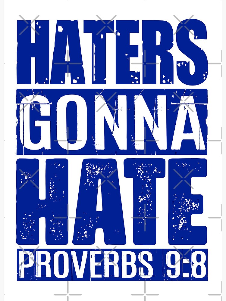 Haters Gonna Hate - Proverbs 9:8 Haters Gonna Hate - Proverbs 9:8