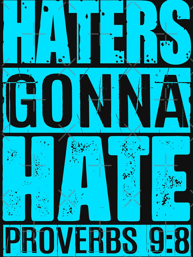 Haters Gonna Hate - Proverbs 9:8 Haters Gonna Hate - Proverbs 9:8