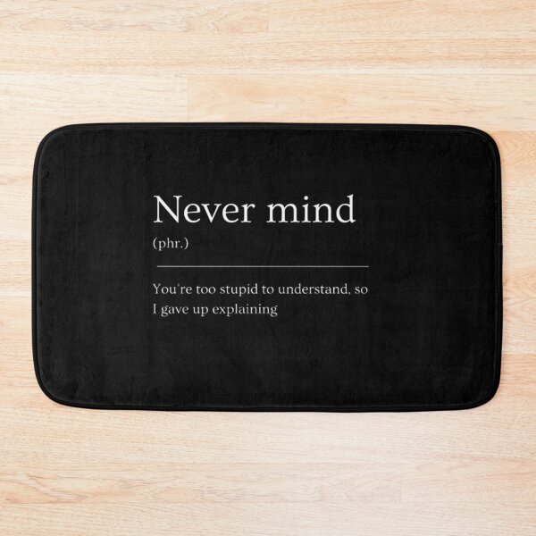 Item preview, Never mind | Funny Dictionary Definition designed and sold by ED-TDesigns.