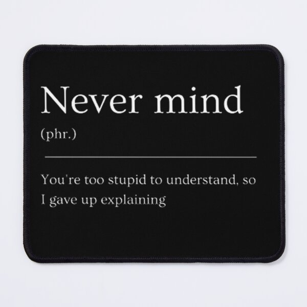 Item preview, Never mind | Funny Dictionary Definition designed and sold by ED-TDesigns.