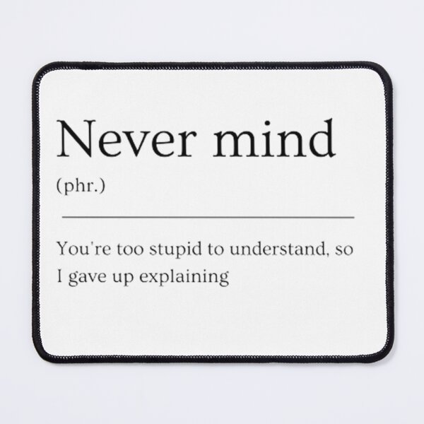 Item preview, Never mind | Funny Dictionary Defnition designed and sold by ED-TDesigns.