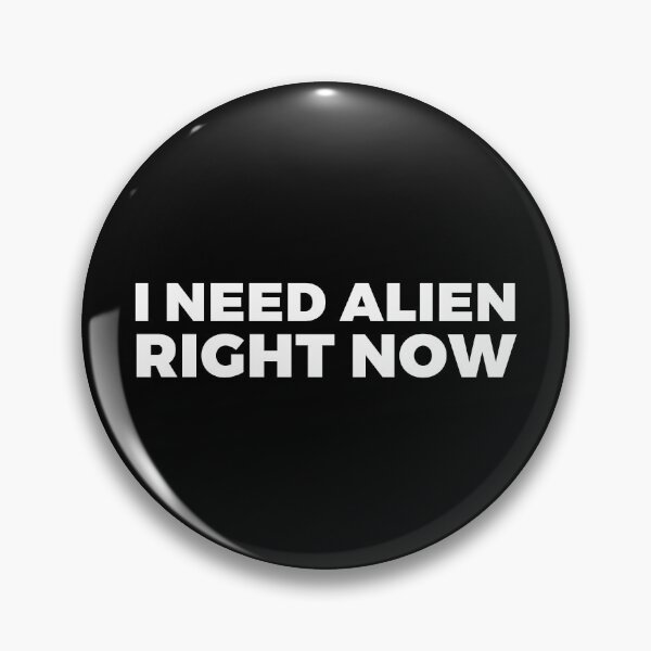 Item preview, I NEED ALIEN Right now ! - alien say alien said - ALIENATIVED designed and sold by ALIENATIVED.