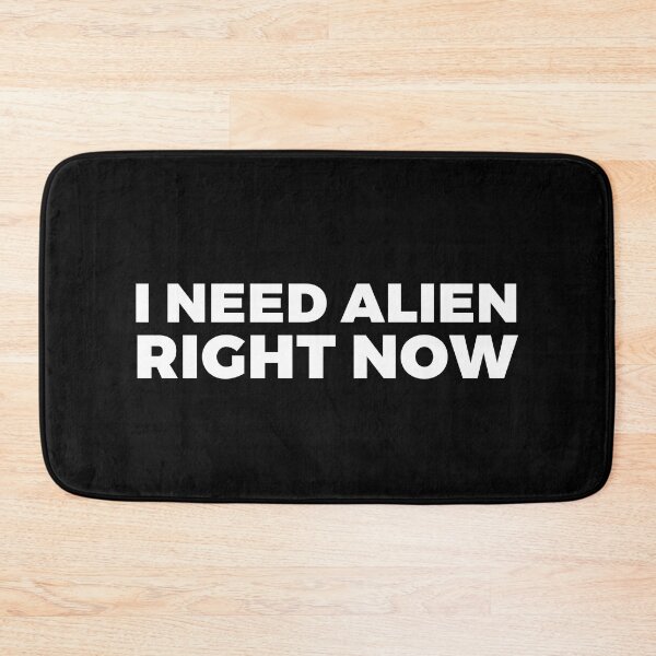 Item preview, I NEED ALIEN Right now ! - alien say alien said - ALIENATIVED designed and sold by ALIENATIVED.