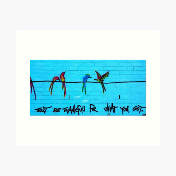 Just Be Thankfull For What You Got. Art Print