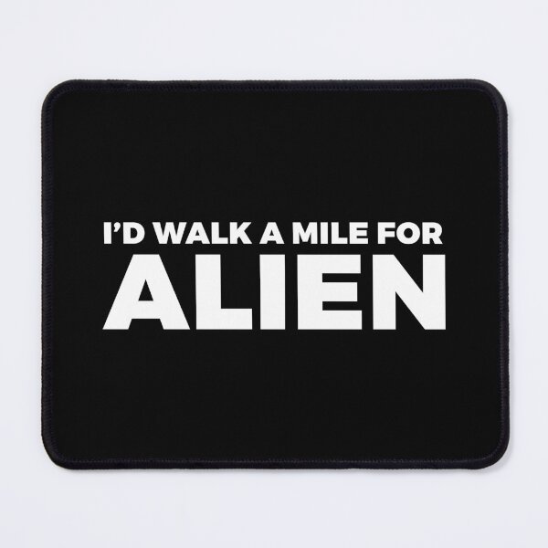 Item preview, I'd walk a mile for ALIEN - alien say alien said - ALIENATIVED designed and sold by ALIENATIVED.
