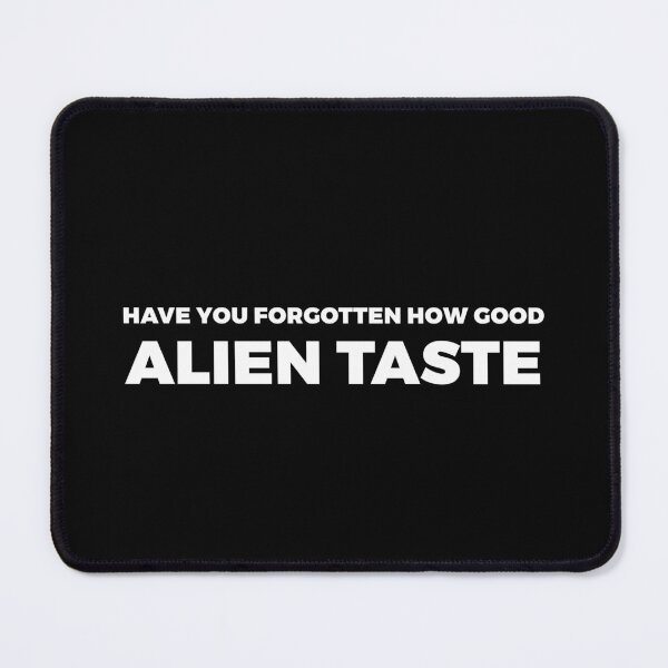 Item preview, Have you forgotten how good alien taste ? - alien say alien said - ALIENATIVED designed and sold by ALIENATIVED.