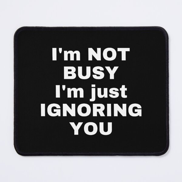 Item preview, I'm not busy i'm just ignoring you designed and sold by Handrixx.