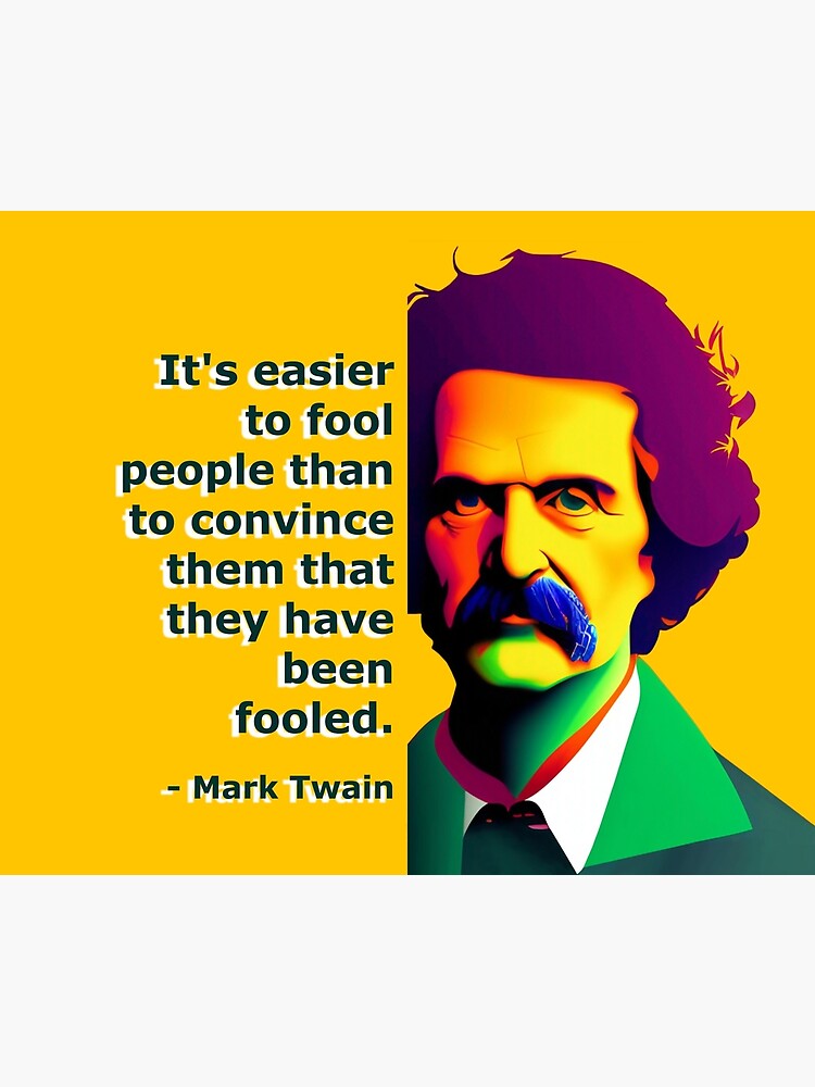 "Mark Twain It's easier to fool people than convince them that they