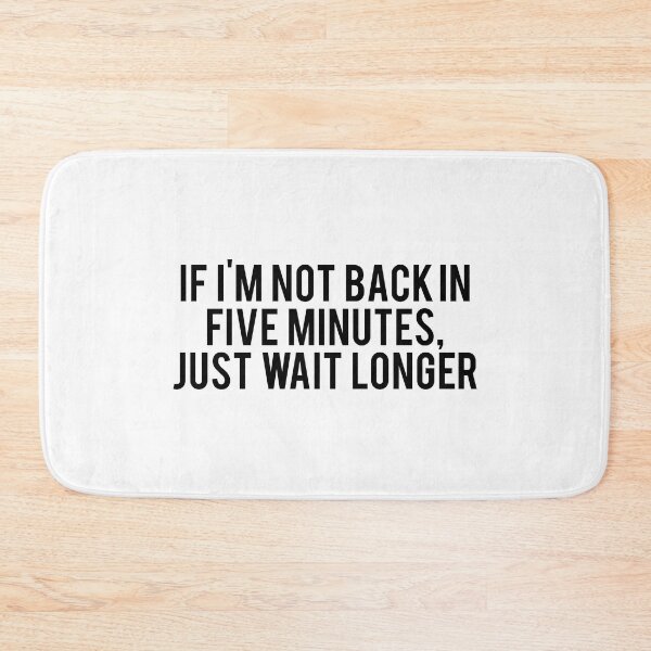 Item preview, If I'm Not Back In Five Minutes, Just Wait Longer, designed and sold by Tincanninja.