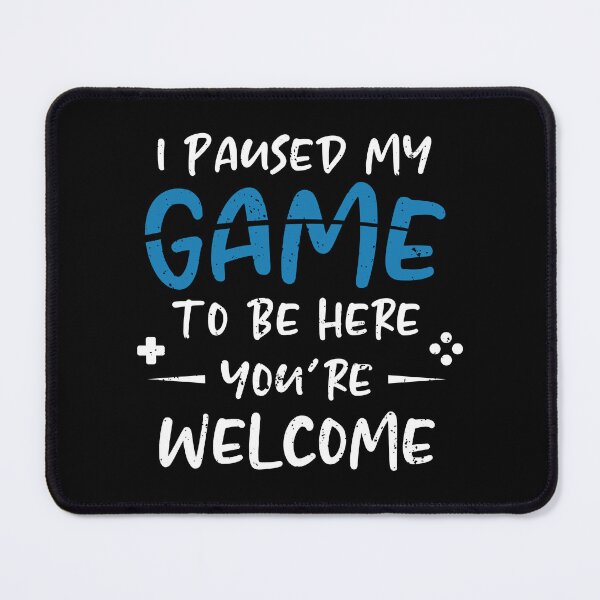Item preview, I Paused My Game To Be Here You're Welcome designed and sold by HamzaZemharir.