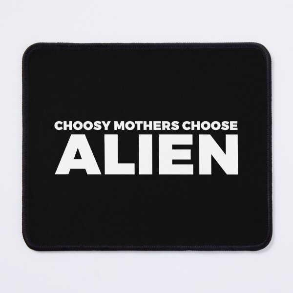 Item preview, Choosy mothers choose ALIEN - FREE ALIEN WITH YOUR PURCHASE - alien say alien said - ALIENATIVED designed and sold by ALIENATIVED.