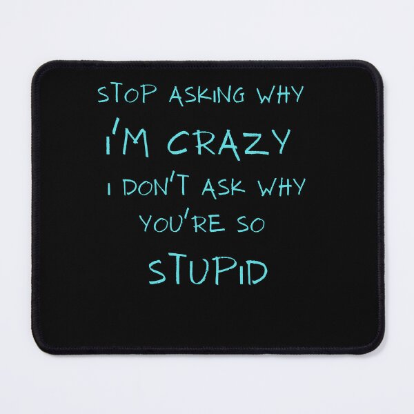 Item preview, Stop Asking Why I'm Crazy I Don't Ask Why You're So Stupid Classic T-Shirt designed and sold by TamouStyle.