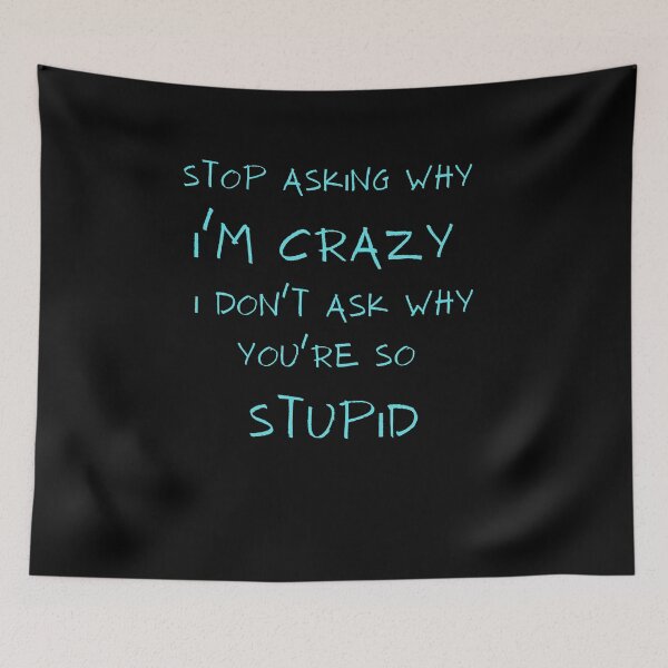 Item preview, Stop Asking Why I'm Crazy I Don't Ask Why You're So Stupid Classic T-Shirt designed and sold by TamouStyle.