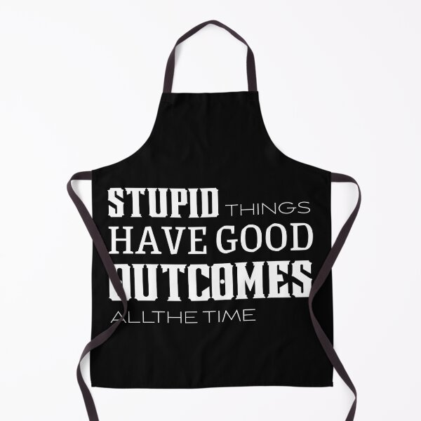 Item preview, Stupid Things Have Good Outcomes All The Time designed and sold by Designsplendor.