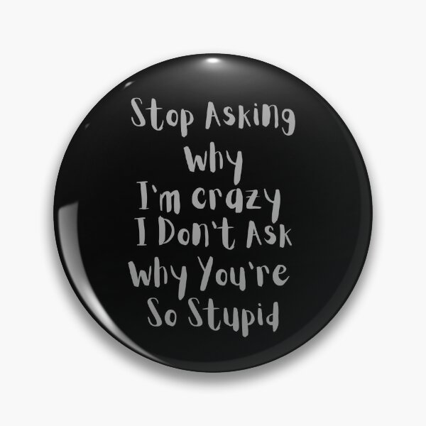 Item preview, Stop Asking Why I'm Crazy I Don't Ask Why You're So Stupid Classic T-Shirt designed and sold by TamouStyle.