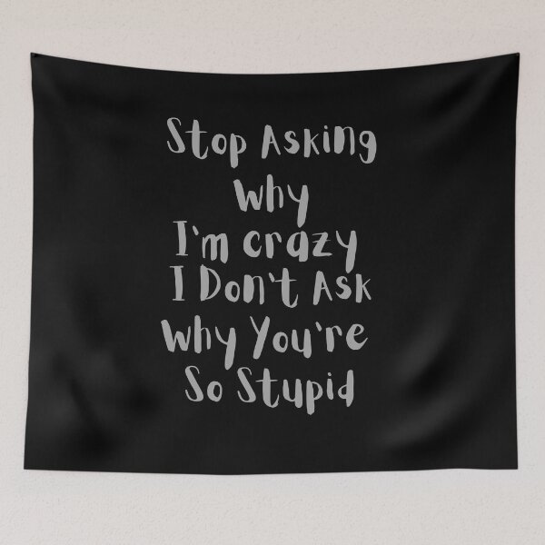 Item preview, Stop Asking Why I'm Crazy I Don't Ask Why You're So Stupid Classic T-Shirt designed and sold by TamouStyle.