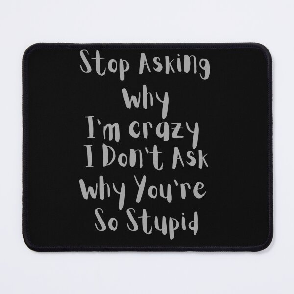 Item preview, Stop Asking Why I'm Crazy I Don't Ask Why You're So Stupid Classic T-Shirt designed and sold by TamouStyle.