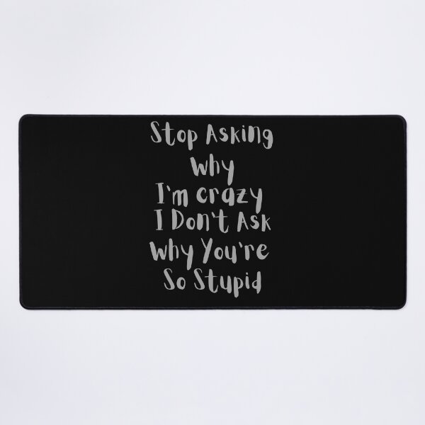 Item preview, Stop Asking Why I'm Crazy I Don't Ask Why You're So Stupid Classic T-Shirt designed and sold by TamouStyle.