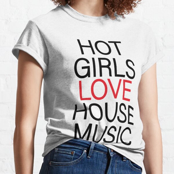 HOT GIRLS LOVE HOUSE MUSIC Classic T-Shirt