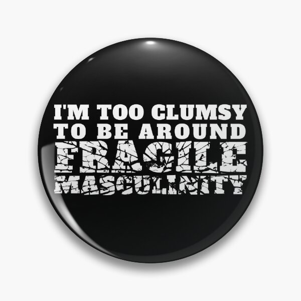 Item preview, I'm too clumsy to be around fragile masculinity  designed and sold by PellSilversmith.