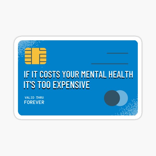 "If it costs your mental health it is too expensive " Sticker for Sale