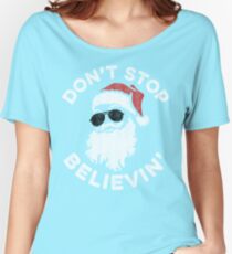 Santa Don't Stop Believin' Women's Relaxed Fit T-Shirt