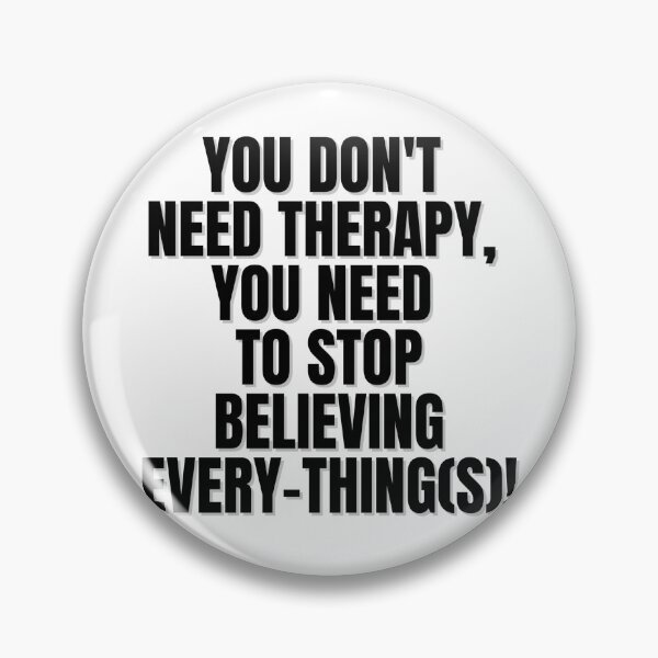 Item preview, YOU DON'T NEED THERAPY, YOU NEED TO STOP BELIEVING EVERY-THING(S)! designed and sold by Finds.