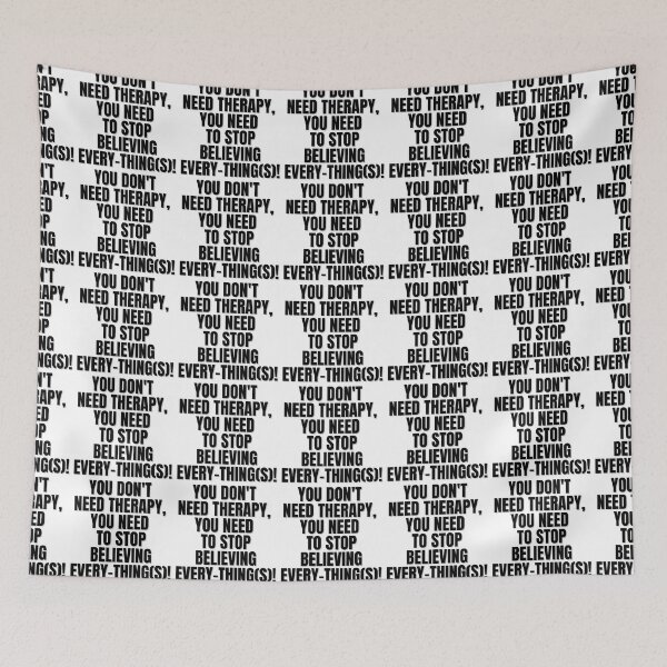Item preview, YOU DON'T NEED THERAPY, YOU NEED TO STOP BELIEVING EVERY-THING(S)! designed and sold by Finds.