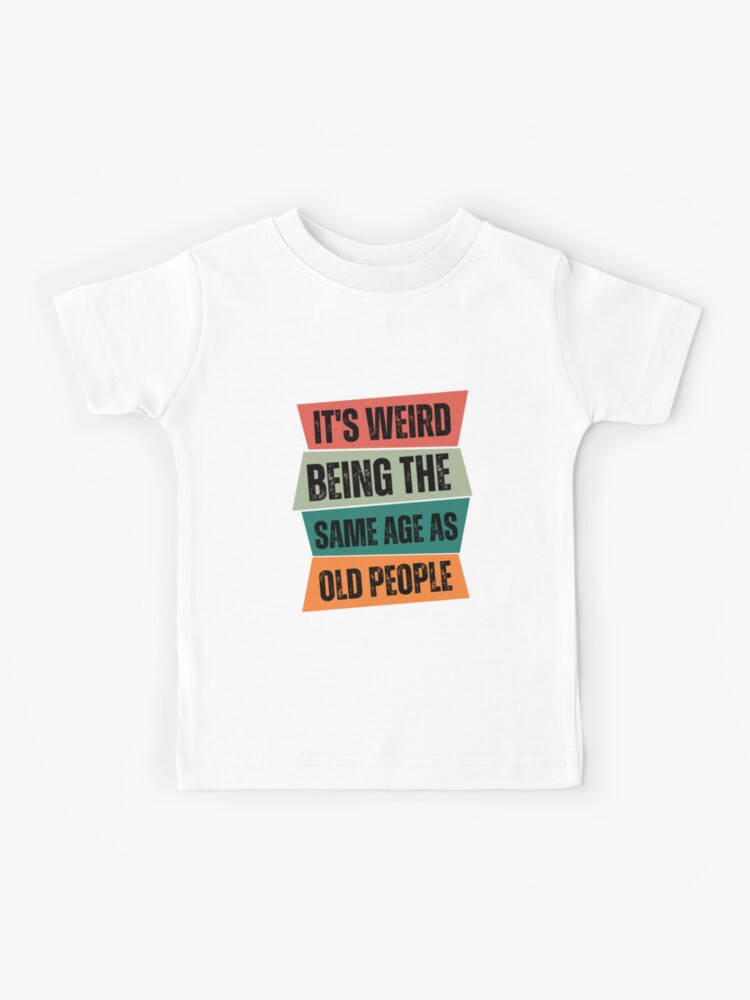 It`s Weird Being The Same Age As Old People Retro Shirt, Cool Fathers Day  Gifts