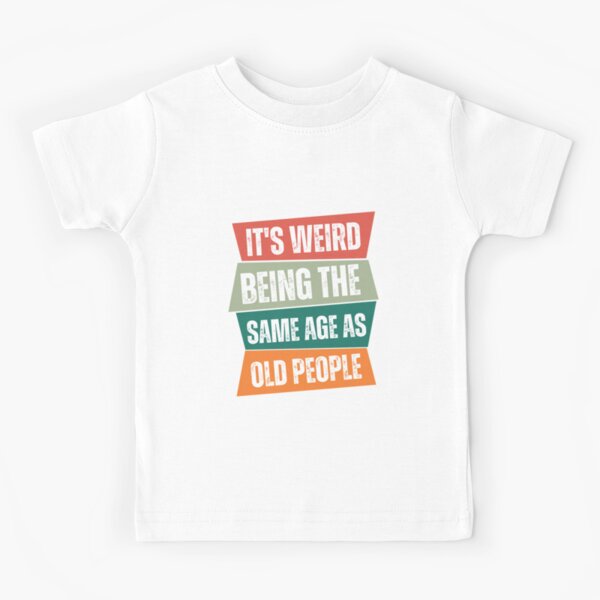 It's Weird Being The Same Age As Old People Funny Retro Shirt, First Time  Dad Gifts