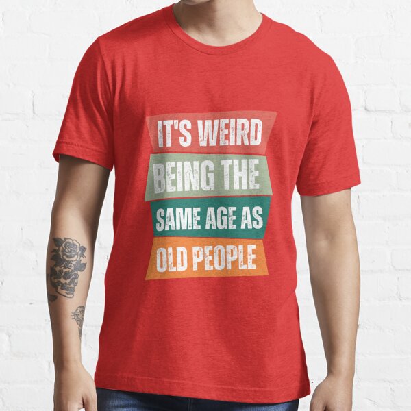 It's Weird Being The Same Age As Old People Funny Retro Shirt, First Time  Dad Gifts