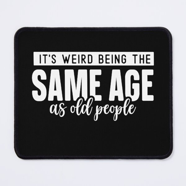 Item preview, it's weird being the same age as old people designed and sold by Eddie SH.
