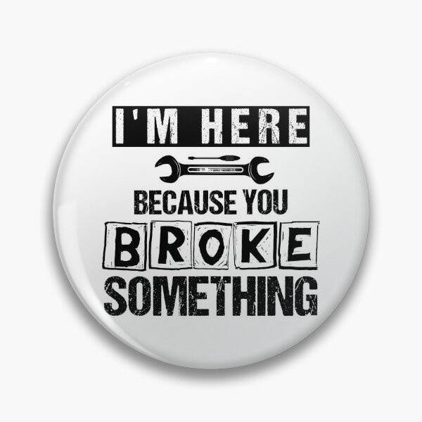 Item preview, I'm Here Because You Broke Something Mechanic Design designed and sold by PECCATOR.