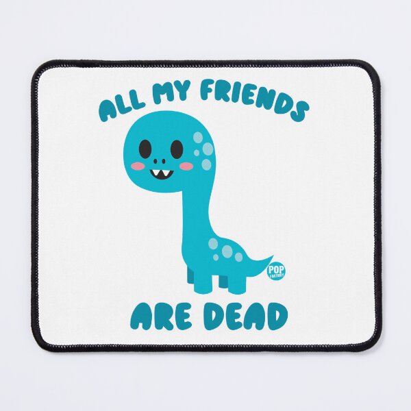 Item preview, All my friends are dead - Funny dino design designed and sold by TODD GOLDMAN.