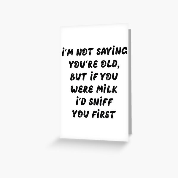 Item preview, I'm Not Saying You're Old, But If You Were Milk I'd Sniff You First Old People Birthday Funny Sarcastic Saying designed and sold by faithinkindness.