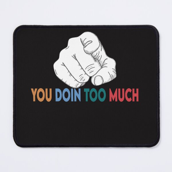 Item preview, You doin too much⭐⭐⭐⭐⭐ designed and sold by yochatees.